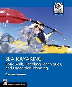 Sea Kayaking: Basic Skills, Paddling Techniques, and Expedition Planning