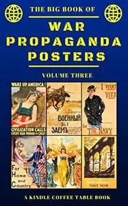 The Big Book of War Propaganda Posters: Volume Three: A Kindle Coffee Table Book