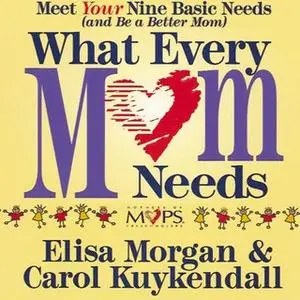 «What Every Mom Needs» by Elisa Morgan,Carol Kuykendall