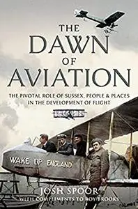 The Dawn of Aviation: The Pivotal Role of Sussex People and Places in the Development of Flight