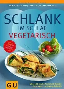 Schlank im Schlaf vegetarisch: Über 100 Insulin-Trennkost-Rezepte für morgens, mittags und abends