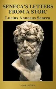 «Seneca's Letters from a Stoic» by Lucius Annaeus Seneca,A to Z Classics
