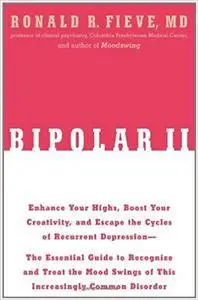 Bipolar II: The Essential Guide to Recognize and Treat the Mood Swings of This Increasingly Common Disorder