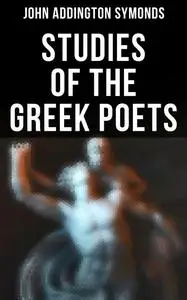 «Studies of the Greek Poets» by John Addington Symonds