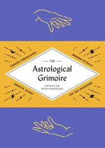 The Astrological Grimoire: Timeless Horoscopes, Modern Spells, and Creative Altars for Self-Discovery
