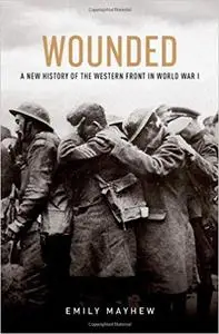 Wounded: A New History of the Western Front in World War I