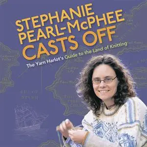 «Stephanie Pearl-McPhee Casts Off: The Yarn Harlot's Guide to the Land of Knitting» by Stephanie Pearl-McPhee