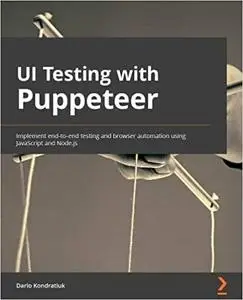 UI Testing with Puppeteer: Implement end-to-end testing and browser automation using JavaScript a...