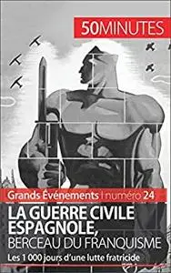 La guerre civile espagnole, berceau du franquisme: Les 1 000 jours d'une lutte fratricide (French Edition)