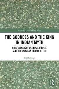 The Goddess and the King in Indian Myth: Ring Composition, Royal Power and The Dharmic Double Helix