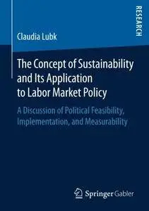 The Concept of Sustainability and Its Application to Labor Market Policy: A Discussion of Political Feasibility, Implementation