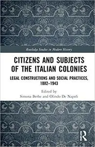 Citizens and Subjects of the Italian Colonies: Legal Constructions and Social Practices, 1882–1943
