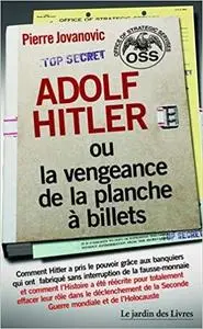 Adolf Hitler ou la vengeance de la planche à billets : Et Le document secret de l'OSS sur la personnalité d'Adolf Hitler