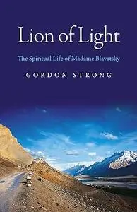 Lion of Light: The Spiritual Life of Madame Blavatsky