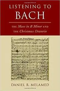 Listening to Bach: The Mass in B Minor and the Christmas Oratorio