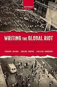 Writing the Global Riot: Literature in a Time of Crisis
