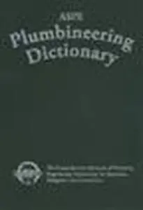 ASPE Plumbineering Dictionary - The Comprehensive Resource of Plumbing Engineering Terminology for Engineers, Designers, and Co