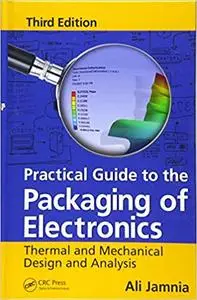 Practical Guide to the Packaging of Electronics: Thermal and Mechanical Design and Analysis, Third Edition Ed 3