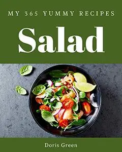 My 365 Yummy Salad Recipes: Explore Yummy Salad Cookbook NOW!
