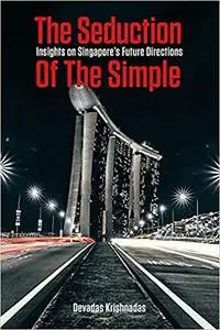 The Seduction of the Simple: Insights on Singapore’s future directions