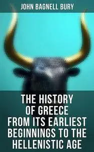 «The History of Greece from Its Earliest Beginnings to the Hellenistic Age» by John Bagnell Bury