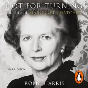 «Not for Turning: The Life of Margaret Thatcher» by Robin Harris