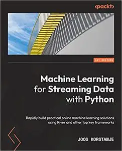 Machine Learning for Streaming Data with Python: Rapidly build practical online machine learning solutions