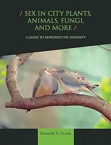 Sex in City Plants, Animals, Fungi, and More: A Guide to Reproductive Diversity (Repost)