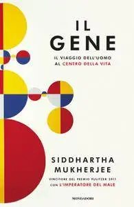 Siddhartha Mukherjee - Il gene. Il viaggio dell'uomo al centro della vita