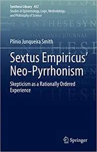 Sextus Empiricus’ Neo-Pyrrhonism: Skepticism as a Rationally Ordered Experience