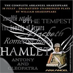 The Complete Arkangel Shakespeare: 38 Fully-Dramatized Plays