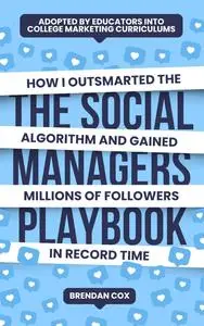 The Social Media Manager’s Playbook: How I Outsmarted The Algorithm and Gained Millions of Followers in Record Time