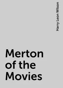 «Merton of the Movies» by Harry Leon Wilson