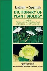 English-Spanish Dictionary of Plant Biology: Includes Plantae, Monera, Protoctista, Fungi and Index of a Spanish Equivalents