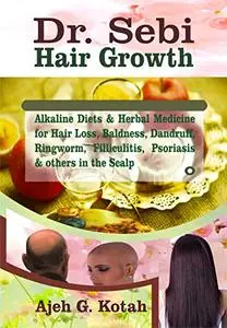 Dr. Sebi Hair Growth: Alkaline Diets & Herbal Medicine for Hair Loss, Baldness, Dandruff, Ringworm