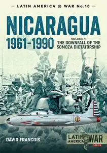 Nicaragua, 1961–1990: Volume 1: The Downfall of the Somosa Dictatorship (Latin America at War)