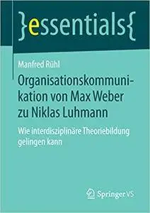 Organisationskommunikation von Max Weber zu Niklas Luhmann: Wie interdisziplinäre Theoriebildung gelingen kann