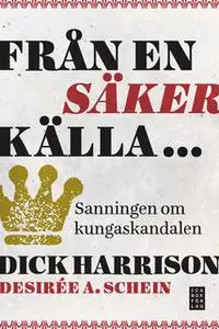 «Från en säker källa... Sanningen om kungaskandalen» by Dick Harrison,Desirée A. Schein