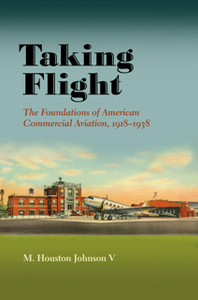 Taking Flight : The Foundations of American Commercial Aviation, 1918–1938