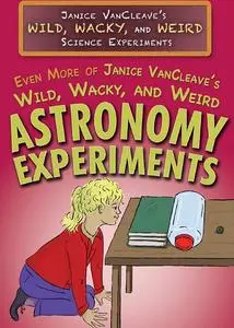 Even More of Janice Vancleave's Wild, Wacky, and Weird Astronomy Experiments