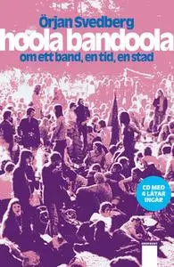«Hoola bandoola band : om ett band, en tid, en stad» by Örjan Svedberg