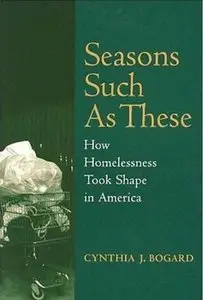 Seasons Such as These: How Homelessness Took Shape in America