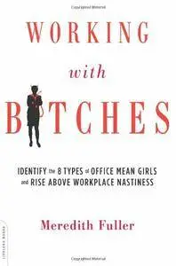 Working with Bitches: Identify the Eight Types of Office Mean Girls and Rise Above Workplace Nastines
