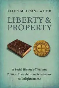 Liberty and Property: A Social History of Western Political Thought from the Renaissance to Enlightenment (Repost)