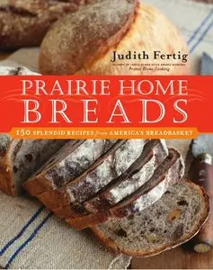Prairie Home Breads: 150 Splendid Recipes from America's Breadbasket 