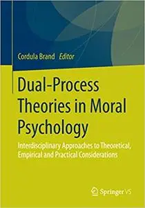 Dual-Process Theories in Moral Psychology: Interdisciplinary Approaches to Theoretical, Empirical and Practical Considerations!