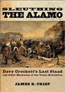 Sleuthing the Alamo: Davy Crockett's Last Stand and Other Mysteries of the Texas Revolution