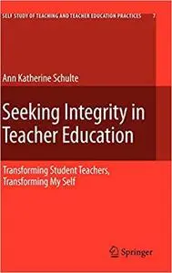 Seeking Integrity in Teacher Education: Transforming Student Teachers, Transforming My Self