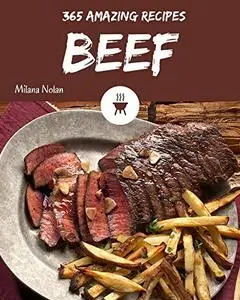 365 Amazing Beef Recipes: I Love Beef Cookbook!