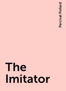 «The Imitator» by Percival Pollard